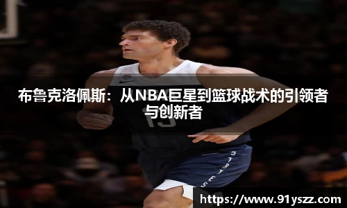 布鲁克洛佩斯：从NBA巨星到篮球战术的引领者与创新者